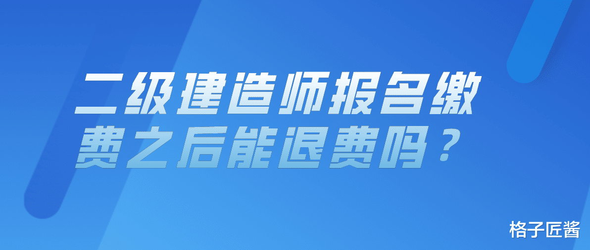 二级建造师报名缴费之后能退费吗?