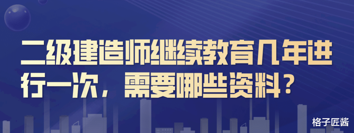 二级建造师继续教育几年进行一次, 需要哪些资料?