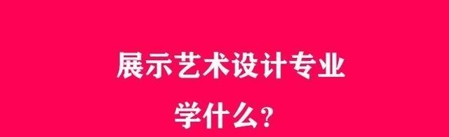 展示艺术设计专业学什么? 分本专科高校专业设置, 主体为专科高校