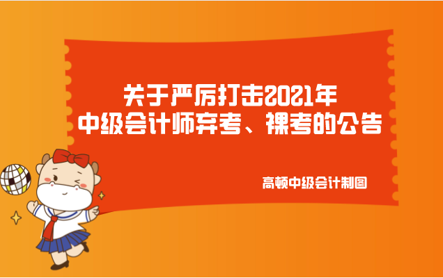 关于严厉打击2021年中级会计师弃考、裸考的公告!