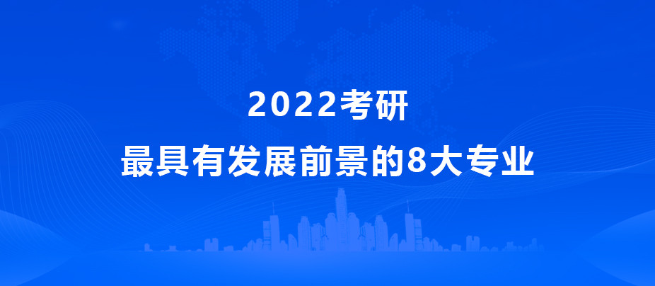 2022考研, 未来最有发展前景的8大专业