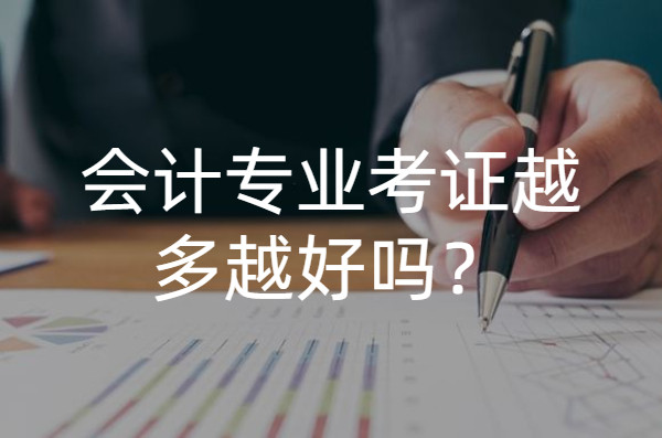 会计专业考证越多越好吗? 来自一位大学毕业生考证经历!