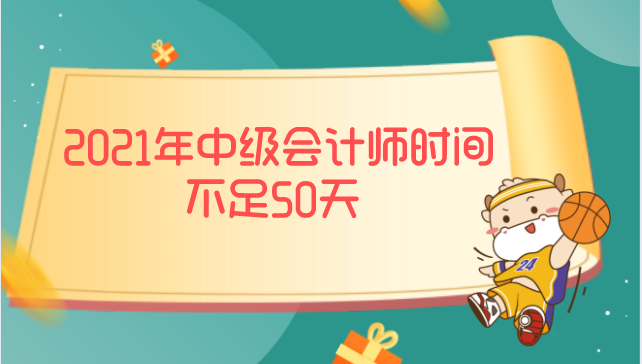 2021年中级会计师时间不足50天, 接下来应该这么做!