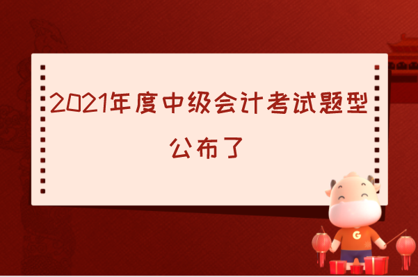 2021年度全国会计专业技术中级资格考试题型公布了!