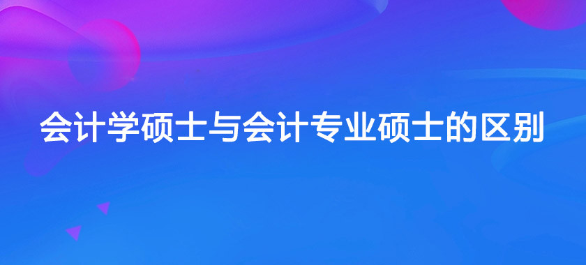 会计学硕士与会计专业硕士的区别