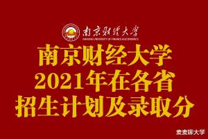 扩招300人! 南京财经大学2021年在各省招生计划及录取分数线公布