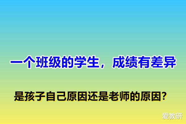 一个班级的学生, 成绩有差异, 是孩子自己原因还是老师的原因?