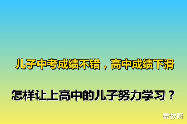 儿子中考成绩不错, 
成绩下滑, 怎样让上
的儿子努力学习?