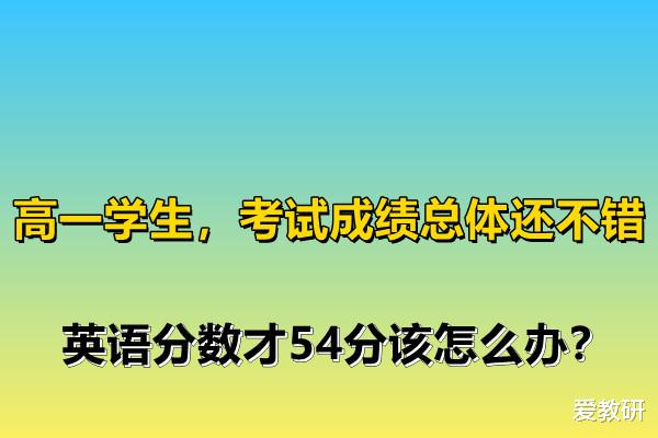 高一学生, 考试成绩总体还不错, 英语分数才54分该怎么办?