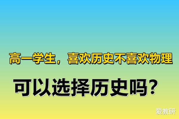 高一学生, 喜欢历史不喜欢物理, 可以选择历史吗?