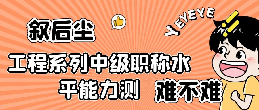 2022年湖北省工程系列中级职称水平能力测试难不难? 考些啥?