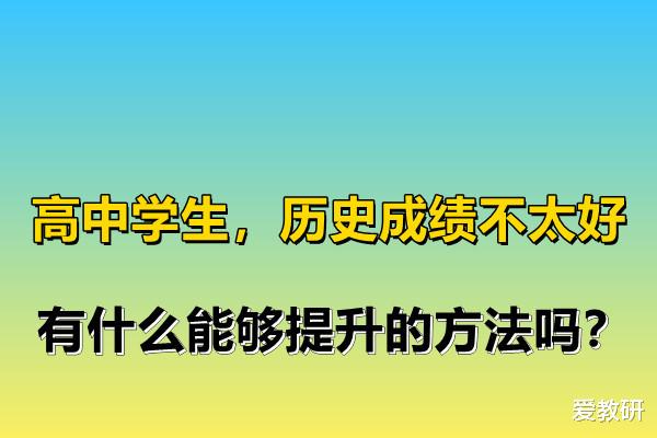 
学生, 历史成绩不太好, 有什么能够提升的方法吗?