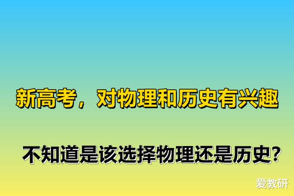 新高考, 对物理和历史有兴趣, 不知道是该选择物理还是历史?