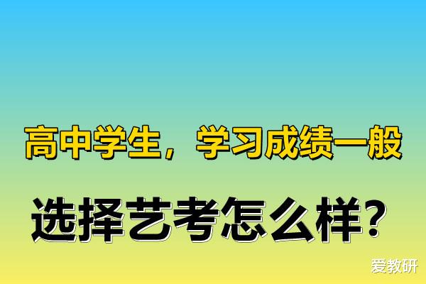 高中学生, 学习成绩一般, 选择艺考怎么样?