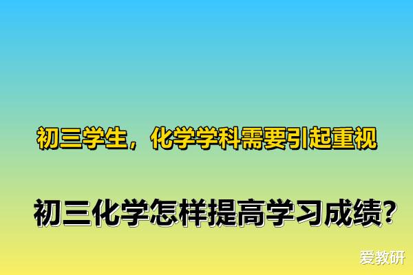 初三学生, 化学学科需要引起重视, 怎样提高初三化学学习成绩?