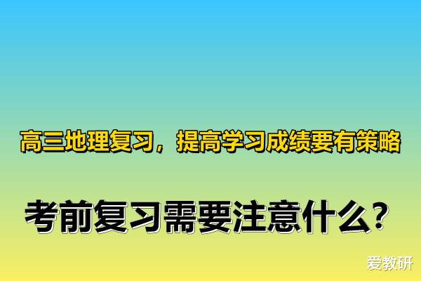 高三地理复习, 提高学习成绩要有策略, 考前复习需要注意什么?