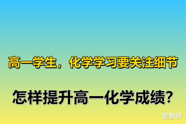 高一学生, 化学学习要关注细节, 怎样提升高一化学成绩?