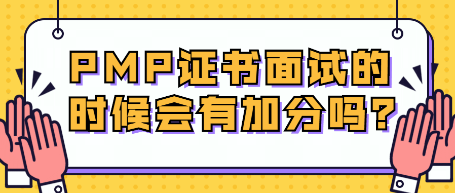 PMP证书面试的时候会有加分吗?