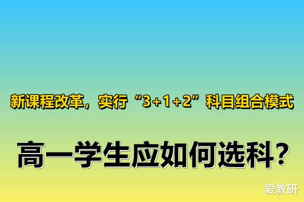 新课程改革, 实行“3+1+2”科目组合模式, 高一学生应如何选科?