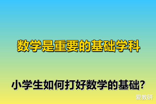 数学是重要的基础学科, 小学生如何打好数学的基础?