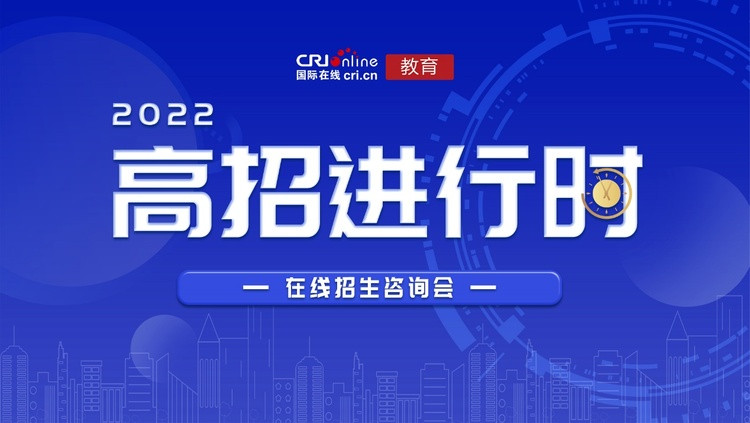 2022国际在线高招进行时启动 百所高校招办主任解读招生政策