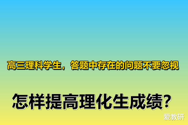 高三理科学生, 答题中存在的问题不要忽视, 怎样提高理化生成绩?