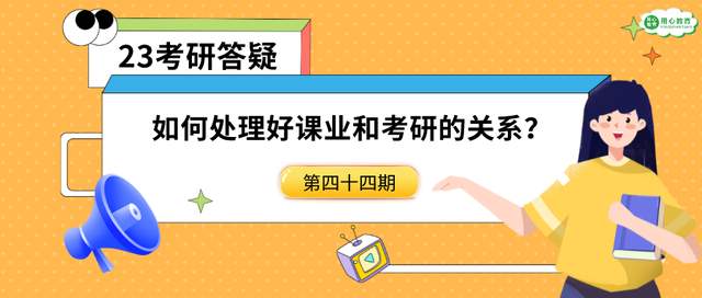 用心教育学考研|23答疑第44期: 如何处理好课业和考研的关系?