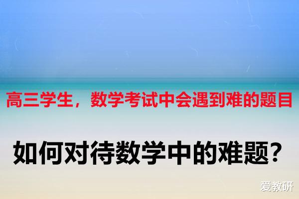 高三学生, 数学考试中会遇到难的题目, 如何对待数学中的难题?