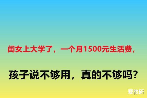 闺女上大学了, 一个月1500元生活费, 孩子说不够用, 真的不够吗?