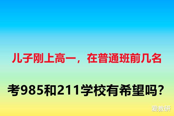 儿子刚上高一, 在普通班前几名, 考985和211学校有希望吗?