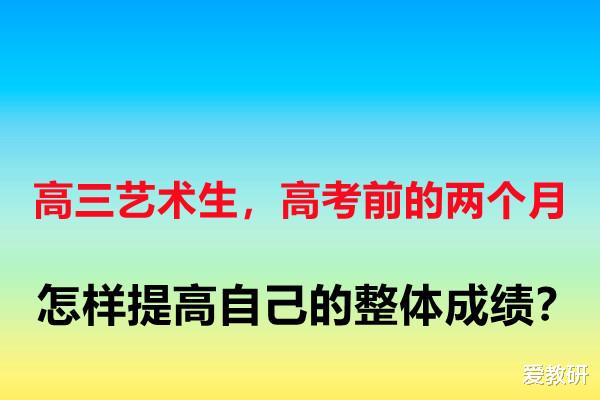 高三艺术生, 高考前的两个月, 怎样提高自己的整体成绩?