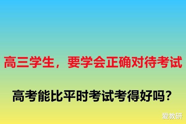 高三学生, 要学会正确对待考试, 高考能比平时考试考得好吗?