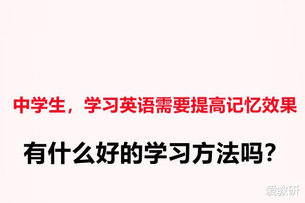 中学生, 学习英语需要提高记忆效果, 有什么好的学习方法吗?