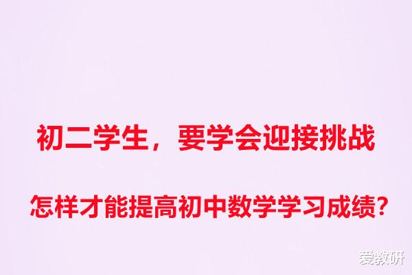 初二学生, 要学会迎接挑战, 怎样才能提高初中数学学习成绩?