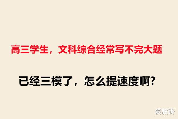 高三学生, 文科综合经常写不完大题, 已经三模了, 怎么提速度啊?