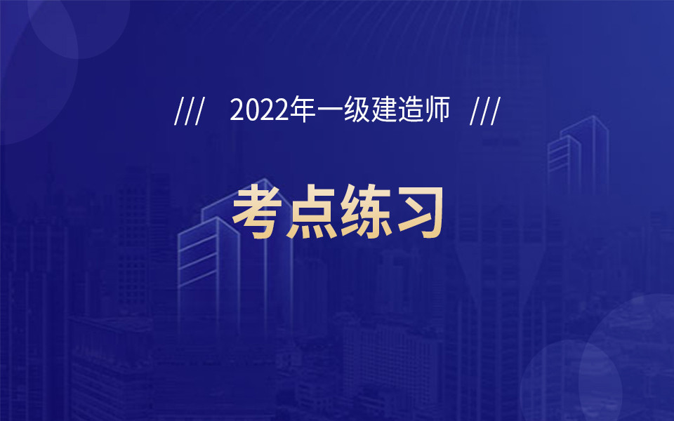 2022年一级建造师《建筑工程》考点练习6.28