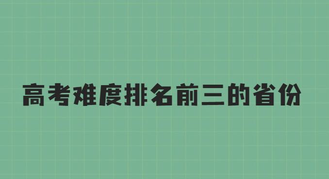 高考难度排名前三的省份是什么