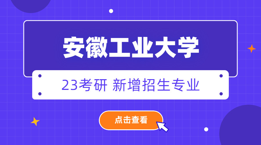 安徽工业大学2023年硕士研究生招生拟新增专业! !