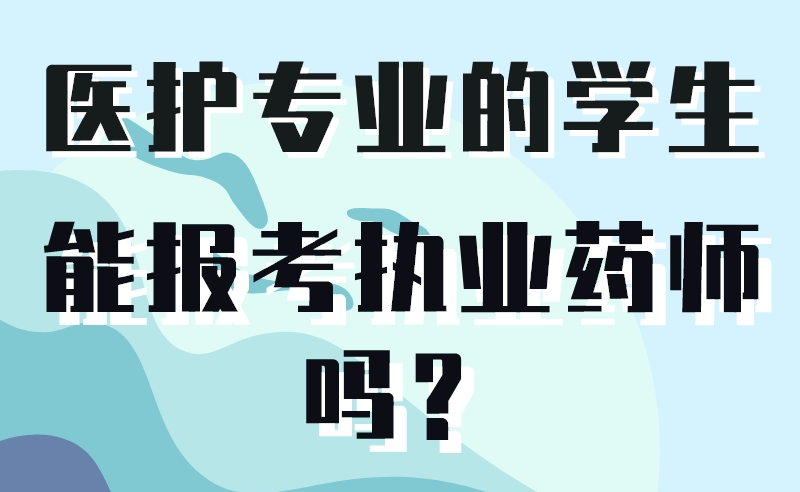 医护专业的学生能报考执业药师吗?