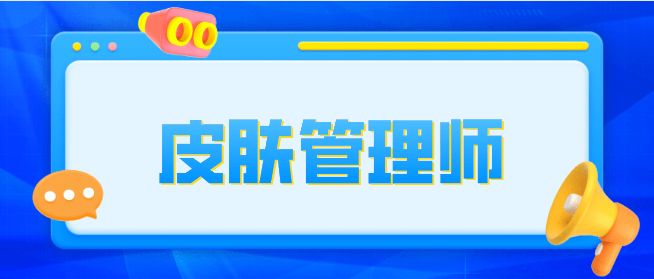 皮肤管理师证的含金量怎么样? 怎么报考皮肤管理师? 报考条件及时间