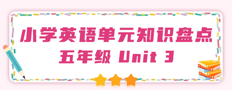 【单元干货】小学英语5、6年级, Unit3单元知识盘点