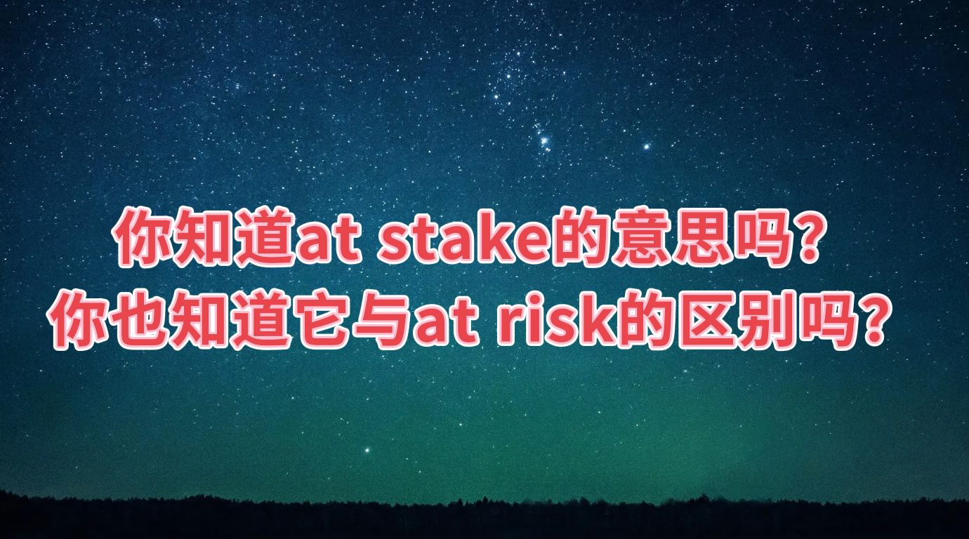 英语: 你知道at stake的意思吗? 你也知道它与at risk的区别吗?