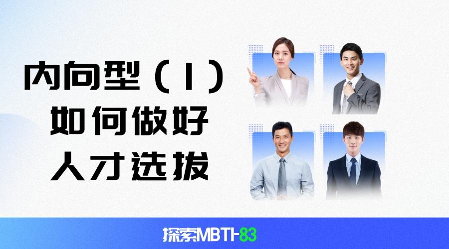 探索MBTI-83: 内向型(I)如何在职场中做好人才选拔