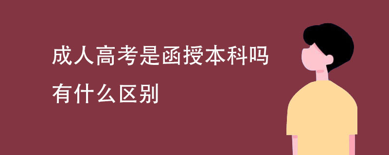 成人高考是函授本科吗 有什么区别