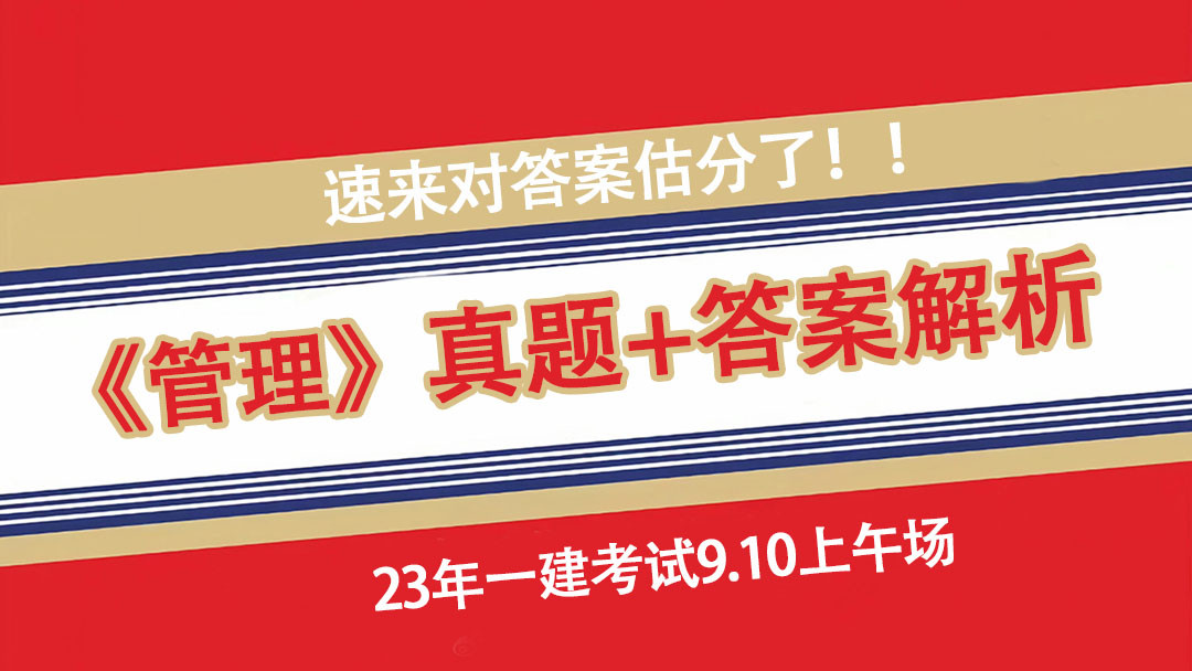 一建考试9.10上午场《管理》答案解析完整版已出(考生回忆版)