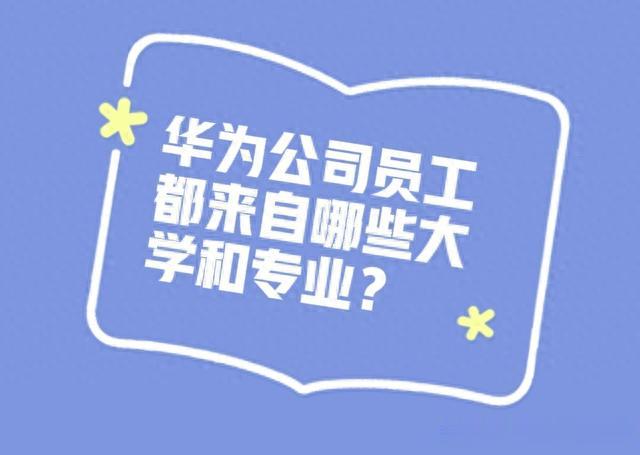 华为公司员工都来自哪些大学和专业? 附校招目标高校和人数统计