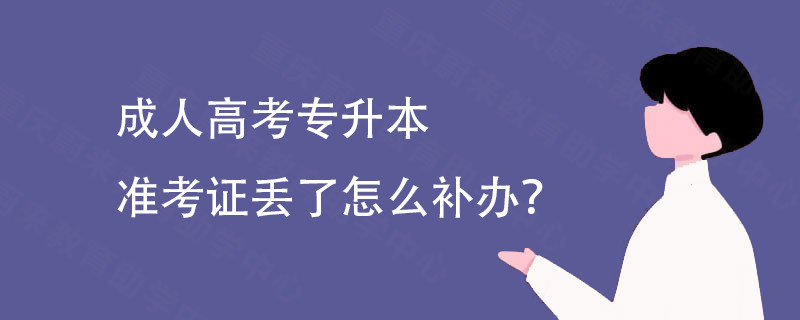 成人高考专升本准考证丢了怎么补办?