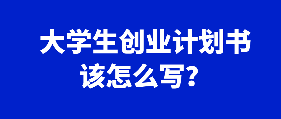 大学生创业计划书怎么写? 74类行业创业计划书书写案例教程分享