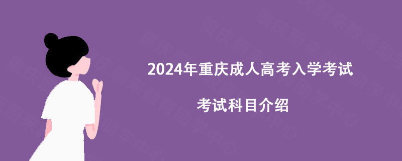 重庆蔚来教育: 2024年重庆成人高考入学考试考试科目介绍