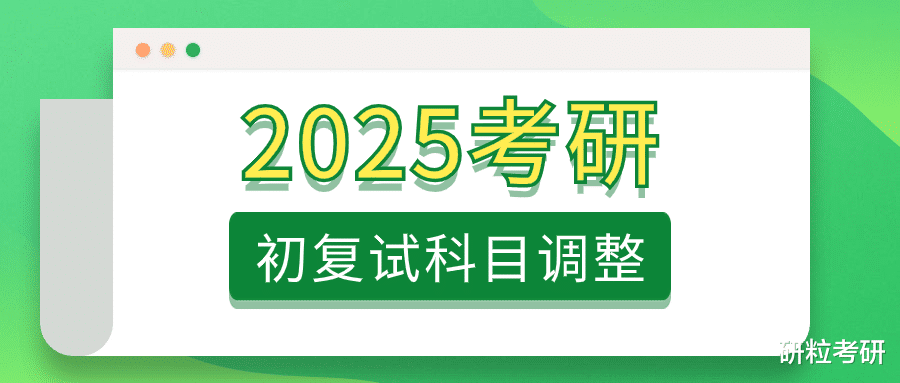 超50所院校25考研初复试科目有调整! 研粒考研